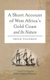 A Short Account of West Africa's Gold Coast and Its Nature - Erick Tilleman