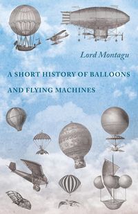 A Short History of Balloons and Flying Machines - Montagu Lord