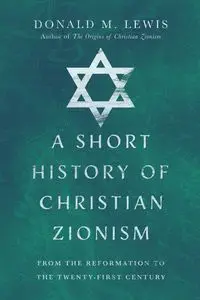 A Short History of Christian Zionism - Lewis Donald M.