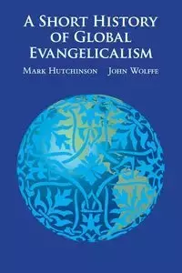 A Short History of Global Evangelicalism - Mark Hutchinson