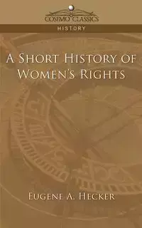 A Short History of Women's Rights - Eugene A. Hecker