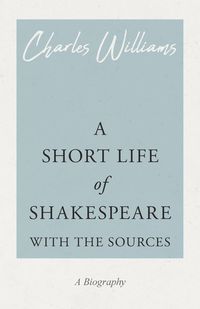 A Short Life of Shakespeare - With the Sources - Williams Charles