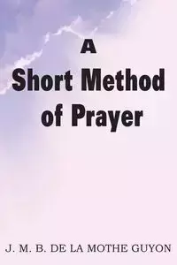 A Short Method of Prayer - Jeanne Motte-Guyon Madam