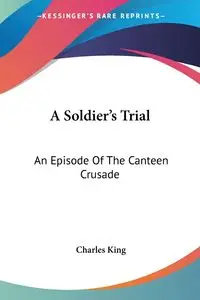 A Soldier's Trial - Charles King