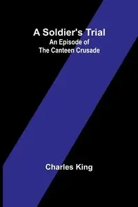 A Soldier's Trial - Charles King