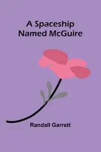 A Spaceship Named McGuire - Garrett Randall