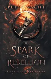 A Spark of Rebellion - Peter Wacht