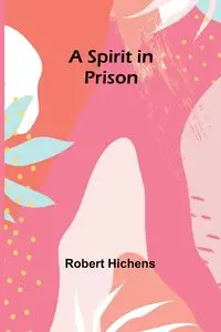 A Spirit in Prison - Robert Hichens