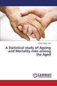 A Statistical Study of Ageing and Mortality Risks Among the Aged - Devi Oinam Bijaya