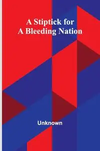 A Stiptick for a Bleeding Nation - Unknown