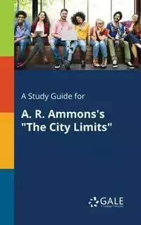 A Study Guide for A. R. Ammons's "The City Limits" - Gale Cengage Learning