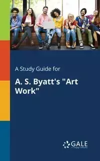 A Study Guide for A. S. Byatt's "Art Work" - Gale Cengage Learning