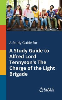 A Study Guide for A Study Guide to Alfred Lord Tennyson's The Charge of the Light Brigade - Gale Cengage Learning