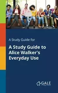 A Study Guide for A Study Guide to Alice Walker's Everyday Use - Gale Cengage Learning