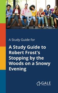 A Study Guide for A Study Guide to Robert Frost's Stopping by the Woods on a Snowy Evening - Gale Cengage Learning