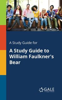 A Study Guide for A Study Guide to William Faulkner's Bear - Gale Cengage Learning