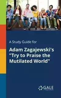 A Study Guide for Adam Zagajewski's "Try to Praise the Mutilated World" - Gale Cengage Learning