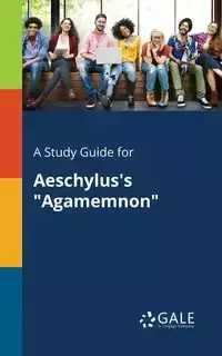 A Study Guide for Aeschylus's "Agamemnon" - Gale Cengage Learning