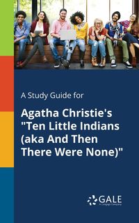 A Study Guide for Agatha Christie's "Ten Little Indians (aka And Then There Were None)" - Gale Cengage Learning