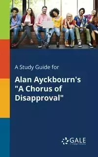 A Study Guide for Alan Ayckbourn's "A Chorus of Disapproval" - Gale Cengage Learning