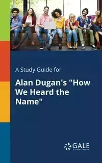 A Study Guide for Alan Dugan's "How We Heard the Name" - Gale Cengage Learning