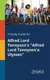 A Study Guide for Alfred Lord Tennyson's "Alfred Lord Tennyson'a Ulysses" - Gale Cengage Learning