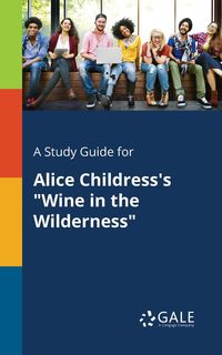 A Study Guide for Alice Childress's "Wine in the Wilderness" - Gale Cengage Learning