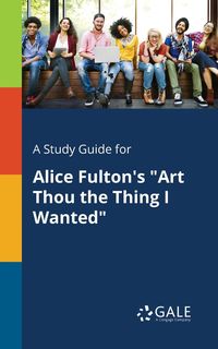 A Study Guide for Alice Fulton's "Art Thou the Thing I Wanted" - Gale Cengage Learning