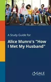 A Study Guide for Alice Munro's "How I Met My Husband" - Gale Cengage Learning