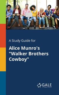 A Study Guide for Alice Munro's "Walker Brothers Cowboy" - Gale Cengage Learning