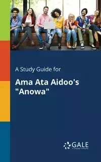 A Study Guide for Ama Ata Aidoo's "Anowa" - Gale Cengage Learning