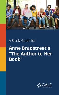 A Study Guide for Anne Bradstreet's "The Author to Her Book" - Gale Cengage Learning