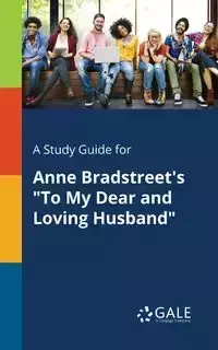 A Study Guide for Anne Bradstreet's "To My Dear and Loving Husband" - Gale Cengage Learning