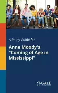 A Study Guide for Anne Moody's "Coming of Age in Mississippi" - Gale Cengage Learning