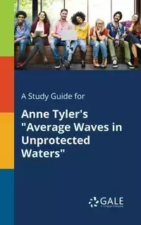 A Study Guide for Anne Tyler's "Average Waves in Unprotected Waters" - Gale Cengage Learning