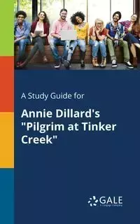 A Study Guide for Annie Dillard's "Pilgrim at Tinker Creek" - Gale Cengage