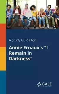 A Study Guide for Annie Ernaux's "I Remain in Darkness" - Gale Cengage Learning