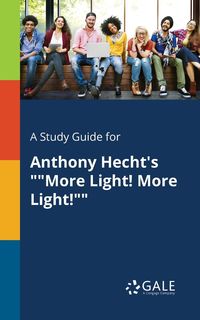 A Study Guide for Anthony Hecht's ""More Light! More Light!"" - Gale Cengage Learning