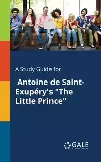 A Study Guide for Antoine De Saint-Exupéry's "The Little Prince" - Gale Cengage Learning