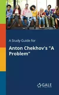 A Study Guide for Anton Chekhov's "A Problem" - Gale Cengage Learning