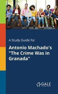 A Study Guide for Antonio Machado's "The Crime Was in Granada" - Gale Cengage Learning