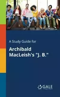 A Study Guide for Archibald MacLeish's "J. B." - Gale Cengage Learning