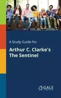 A Study Guide for Arthur C. Clarke's The Sentinel - Gale Cengage Learning