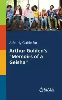 A Study Guide for Arthur Golden's "Memoirs of a Geisha" - Gale Cengage Learning