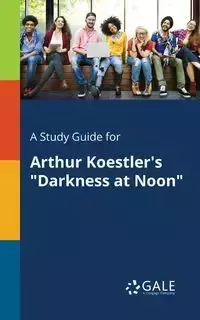 A Study Guide for Arthur Koestler's "Darkness at Noon" - Gale Cengage Learning