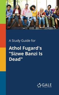 A Study Guide for Athol Fugard's "Sizwe Banzi Is Dead" - Gale Cengage Learning