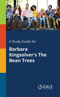 A Study Guide for Barbara Kingsolver's The Bean Trees - Gale Cengage Learning