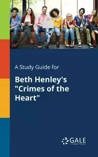 A Study Guide for Beth Henley's "Crimes of the Heart" - Gale Cengage Learning