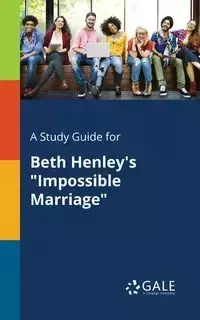 A Study Guide for Beth Henley's "Impossible Marriage" - Gale Cengage Learning