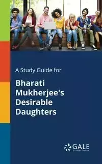 A Study Guide for Bharati Mukherjee's Desirable Daughters - Gale Cengage Learning